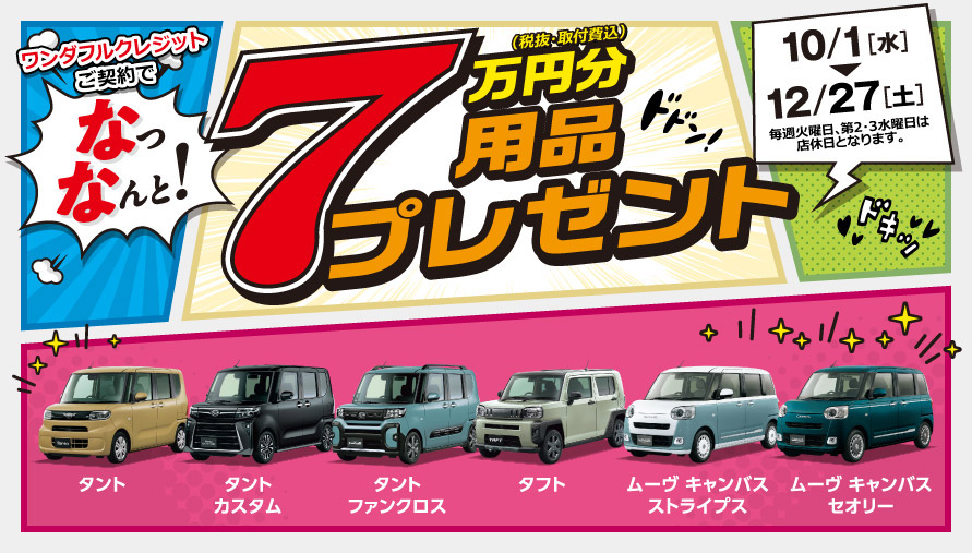 ワンダフルクレジットご契約で、なっなんと! 7万円分(税抜・取付費込)用品プレゼント［10月1日(水)〜12月27日(土)］毎週火曜日、第2・3水曜日は店休日となります。